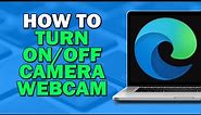 How To Turn ON OFF Camera Webcam on Microsoft Edge Browser (Easiest Way)