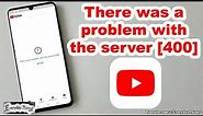 How to Fix: "There was a Problem with the Server 400" Error on YouTube
