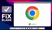 Fix Google Chrome Blank Screen Problem in Windows 10 & 11