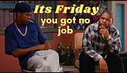 It's Friday, you ain't got no job, and you ain't got shit to do...