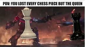 POV: You Lost Every Chess Piece But The Queen
