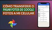 Cómo Transferir, Descargar o Pasar Fotos de Google Fotos a la Galería de mi Celular