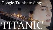 Google Translate Sings: "My Heart Will Go On" from Titanic