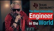 The Most Interesting Engineer in the World