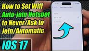 iPhone iOS 17: How to Set Wifi Auto-join Hotspot to Never/Ask to Join/Automatic