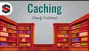 Caching - Simply Explained