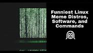 These Are The 11 Funniest Linux Meme Distros, Software, and Commands