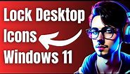 How to Lock Desktop Icons in Windows 11