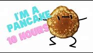 I'm A Pancake 10 Hours