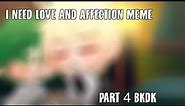 I need love and affection.. // Meme // Part 4 // All other parts in desc // BkDk