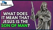 What does it mean that Jesus is the Son of Man? | GotQuestions.org