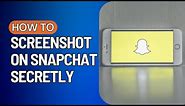 How to Screenshot on Snapchat Without Them Knowing iPhone/Android (2023)