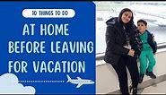 10 Things To Do At Home Before Leaving For Vacation | Home Prep for Vacation