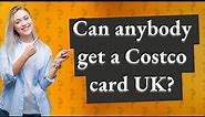 Can anybody get a Costco card UK?