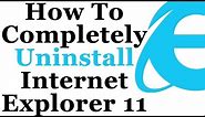 How To Completely Uninstall Internet Explorer 11