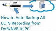 How to Auto Backup All CCTV Recording from DVR/NVR to PC