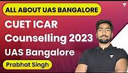 All About UAS Bangalore | CUET ICAR Counselling 2023 | UAS Bangalore | Prabhat Singh