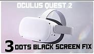 Oculus Quest 2 | 3 Dots Black Screen Fix