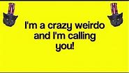 I'm A Crazy Weirdo And I'm Calling You - a ringtone from Parry Gripp