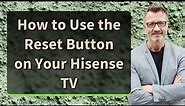 How to Use the Reset Button on Your Hisense TV