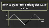 How to Generate a Triangular Wave (Part -1)