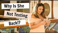 Why Is She Not Texting Back: 6 Reasons!