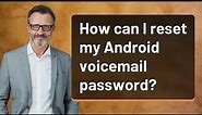 How can I reset my Android voicemail password?