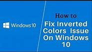 How to fix Inverted colors Issue on Windows 10.