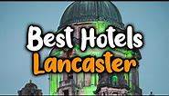 Best Hotels In Lancaster - For Families, Couples, Work Trips, Luxury & Budget