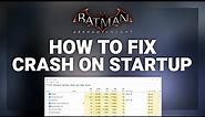 Batman Arkham Knight – How to Fix Crashing on Startup! | Complete 2022 Tutorial