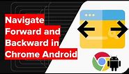 How to Navigate Forward and Backward in Chrome Android?