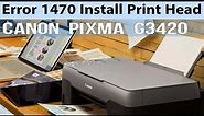 How to Fix Install Print Head Correctly Message in Canon Pixma G3420 Printer | Error 1470