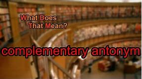 What does complementary antonym mean?