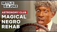 Magical Negro Rehab | Astronomy Club: The Sketch Show | Digital Exclusive | Netflix is a Joke