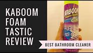 Kaboom Foam Tastic Review - Probably The Best Bathroom Cleaner?
