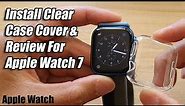How to Install the Soft Clear Case Cover & Review for the Apple Watch 7