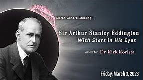 "Sir Arthur Stanley Eddington: With Stars in His Eyes" by Dr. Kirk Korista