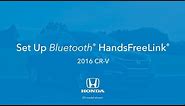 2016 CR-V: How to Set Up Bluetooth® HandsFreeLink®
