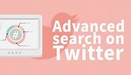 The Ultimate Guide to Twitter Advanced Search