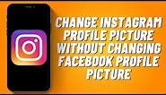 How to Change Instagram Profile Picture Without Changing Facebook Profile Picture (2023)