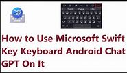 How to Use Microsoft Swift Key Keyboard Android Chat GPT On It
