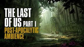 The Last of Us Part 1 I Cinematic Post-Apocalyptic Ambience I 4K