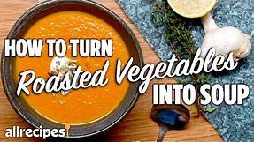 How to Turn Roasted Vegetables Into Soup | You Can Cook That | Allrecipes.com