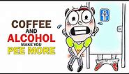 This Is WHY Coffee And Alcohol Make You Pee!