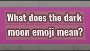 What does the dark moon emoji mean?