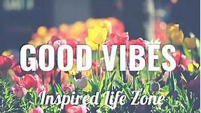GOOD VIBES QUOTES That Will Inspire You a Happy, Good Life