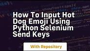 How to input Hot dog emoji using Python Selenium send keys