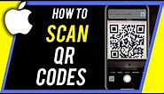 How To Scan QR Codes On iPhone
