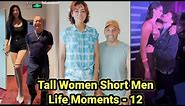 Tall Women Short Men Life Moments - 12 | tall girl short guy | tall girlfriend short boyfriend