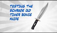 Testing The Schrade Old Timer Bowie Knife